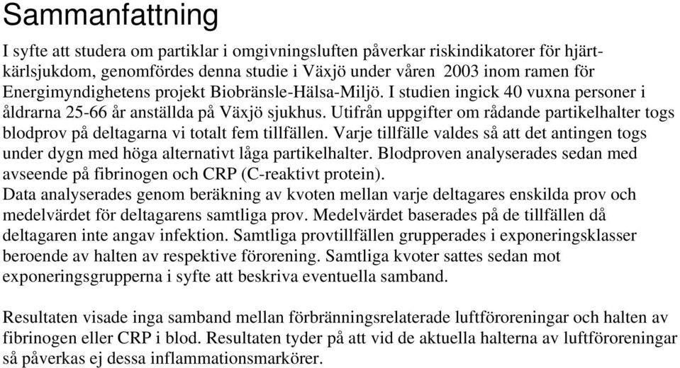 Utifrån uppgifter om rådande partikelhalter togs blodprov på deltagarna vi totalt fem tillfällen. Varje tillfälle valdes så att det antingen togs under dygn med höga alternativt låga partikelhalter.