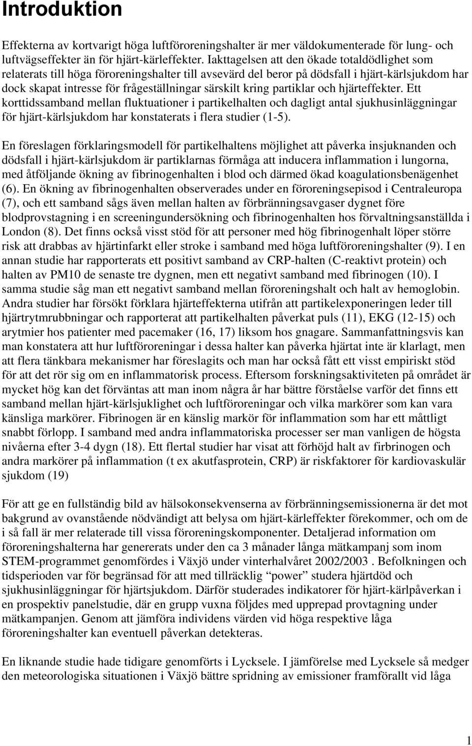 kring partiklar och hjärteffekter. Ett korttidssamband mellan fluktuationer i partikelhalten och dagligt antal sjukhusinläggningar för hjärt-kärlsjukdom har konstaterats i flera studier (1-5).