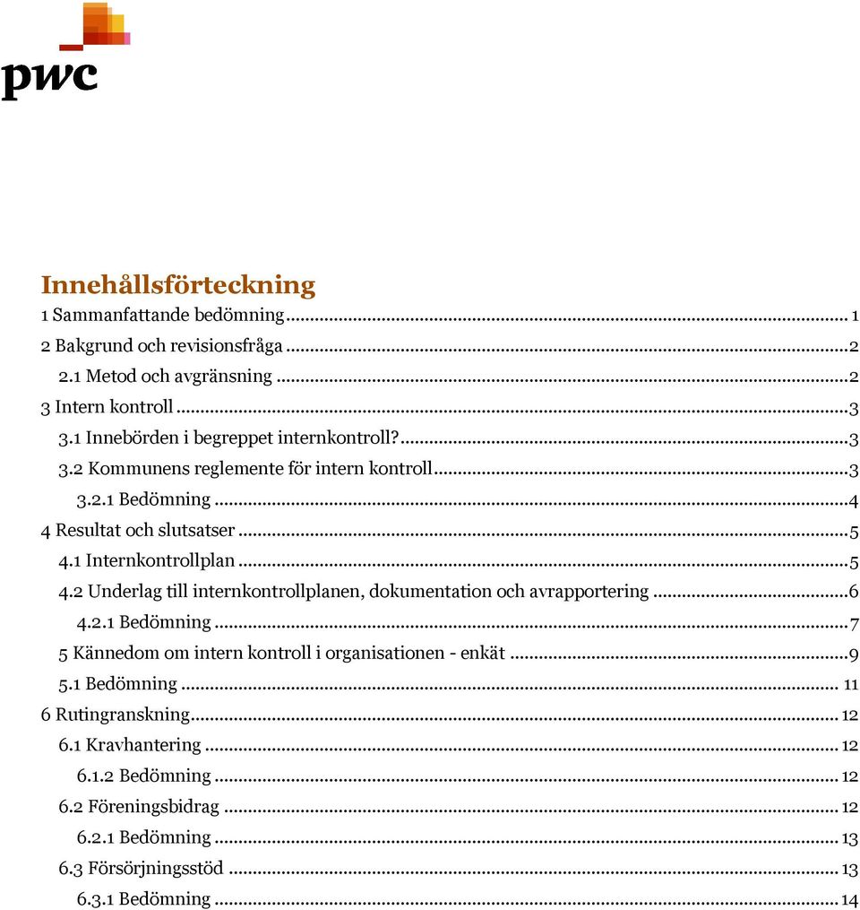 1 Internkontrollplan...5 4.2 Underlag till internkontrollplanen, dokumentation och avrapportering...6 4.2.1 Bedömning.