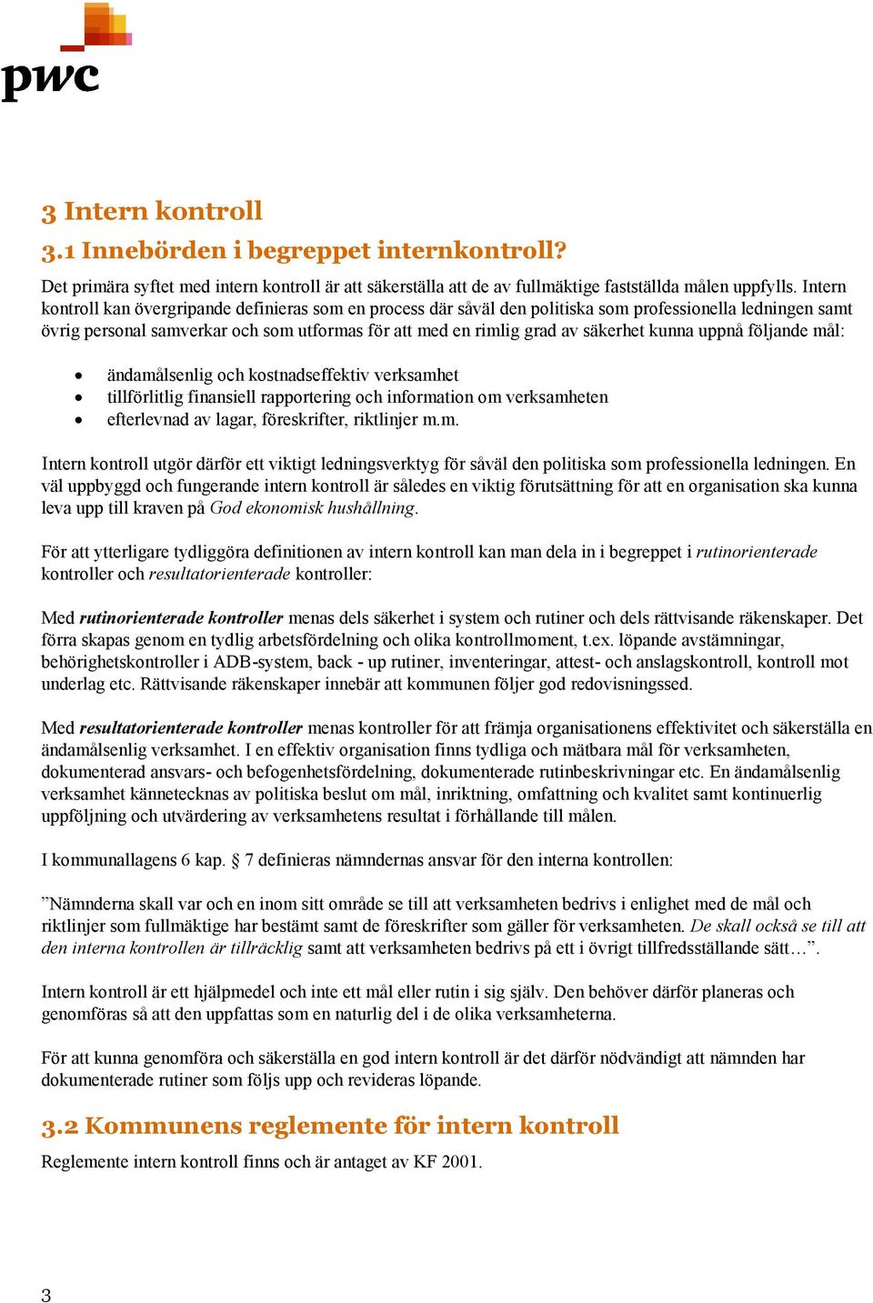 kunna uppnå följande mål: ändamålsenlig och kostnadseffektiv verksamhet tillförlitlig finansiell rapportering och information om verksamheten efterlevnad av lagar, föreskrifter, riktlinjer m.m. Intern kontroll utgör därför ett viktigt ledningsverktyg för såväl den politiska som professionella ledningen.