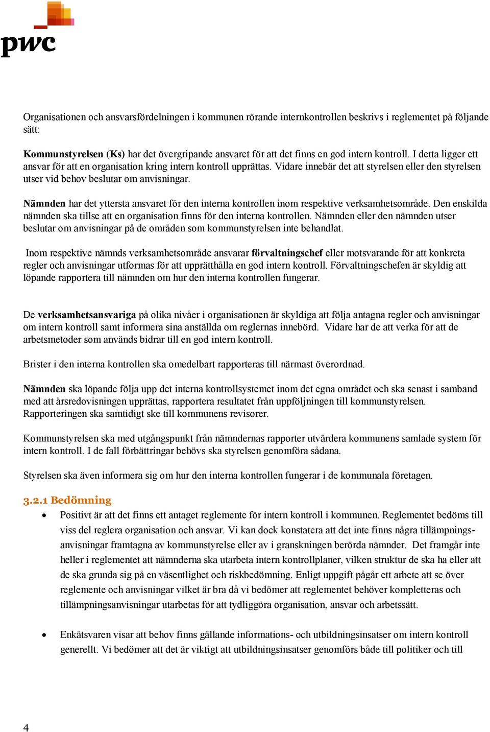 Nämnden har det yttersta ansvaret för den interna kontrollen inom respektive verksamhetsområde. Den enskilda nämnden ska tillse att en organisation finns för den interna kontrollen.