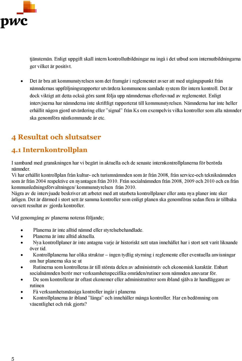 Det är dock viktigt att detta också görs samt följa upp nämndernas efterlevnad av reglementet. Enligt intervjuerna har nämnderna inte skriftligt rapporterat till kommunstyrelsen.