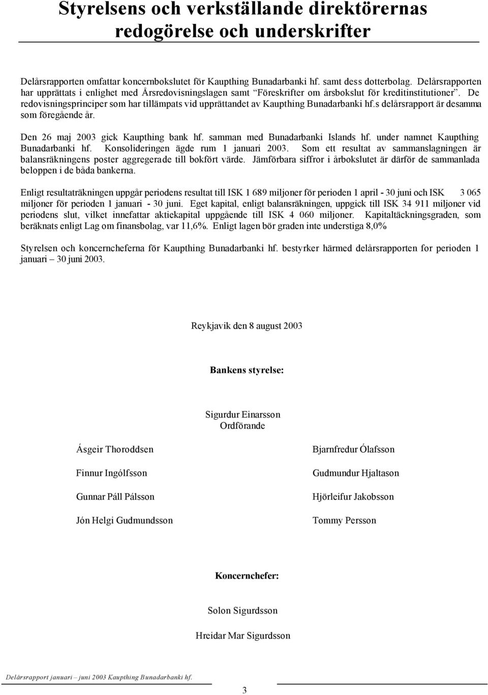 De redovisningsprinciper som har tillämpats vid upprättandet av Kaupthing Bunadarbanki hf.s delårsrapport är desamma som föregående år. Den 26 maj 2003 gick Kaupthing bank hf.