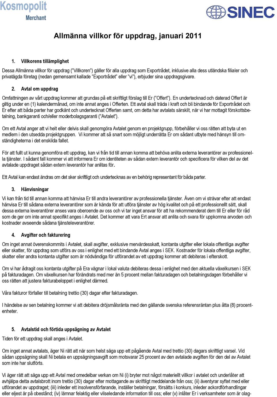 kallade Exportrådet eller vi ), erbjuder sina uppdragsgivare. 2. Avtal om uppdrag Omfattningen av vårt uppdrag kommer att grundas på ett skriftligt förslag till Er ( Offert ).