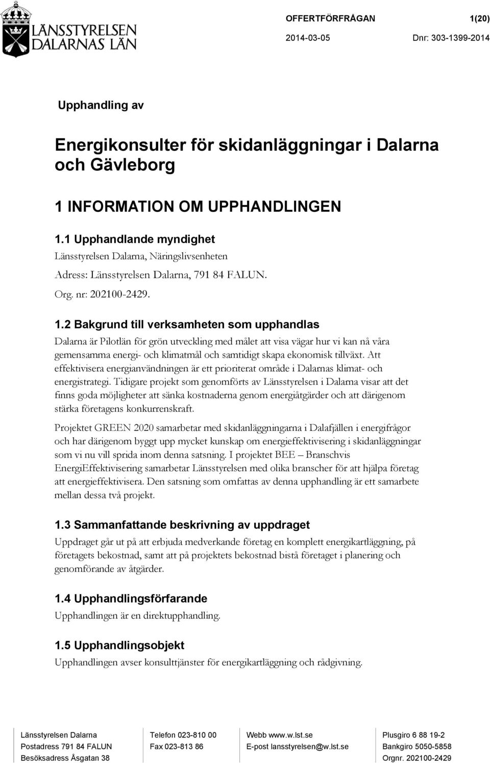 2 Bakgrund till verksamheten som upphandlas Dalarna är Pilotlän för grön utveckling med målet att visa vägar hur vi kan nå våra gemensamma energi- och klimatmål och samtidigt skapa ekonomisk tillväxt.