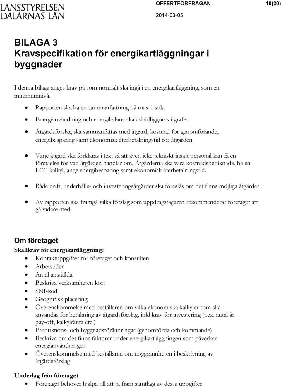 Åtgärdsförslag ska sammanfattas med åtgärd, kostnad för genomförande, energibesparing samt ekonomisk återbetalningstid för åtgärden.