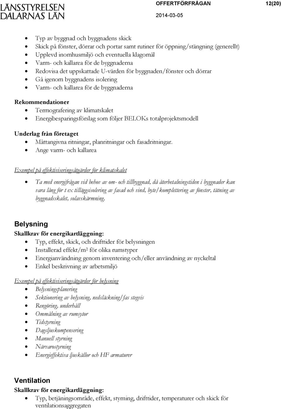 klimatskalet Energibesparingsförslag som följer BELOKs totalprojektsmodell Underlag från företaget Måttangivna ritningar, planritningar och fasadritningar.