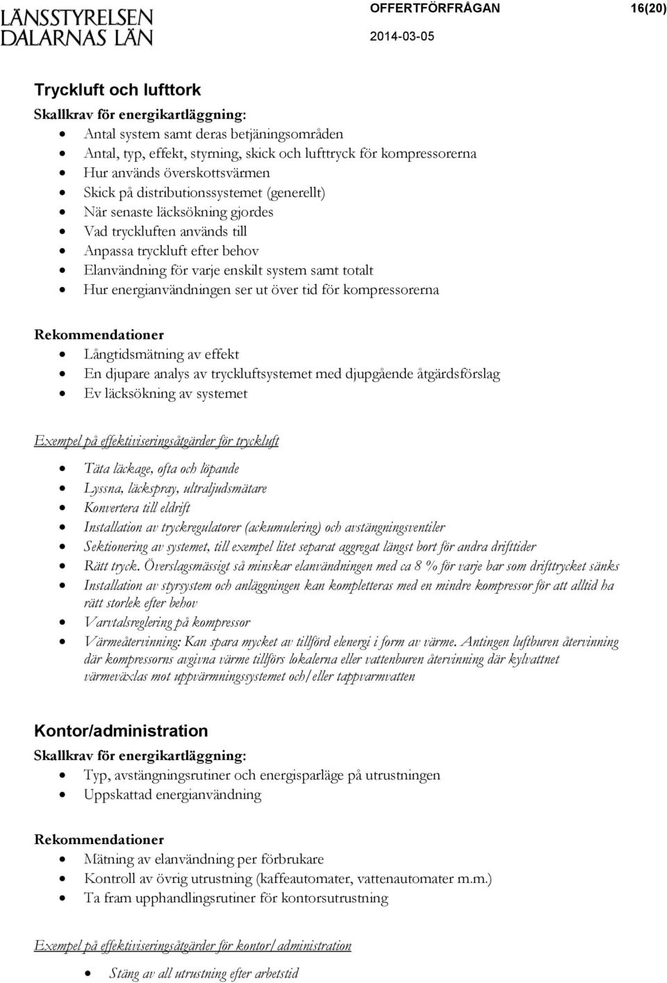 ser ut över tid för kompressorerna Rekommendationer Långtidsmätning av effekt En djupare analys av tryckluftsystemet med djupgående åtgärdsförslag Ev läcksökning av systemet Exempel på