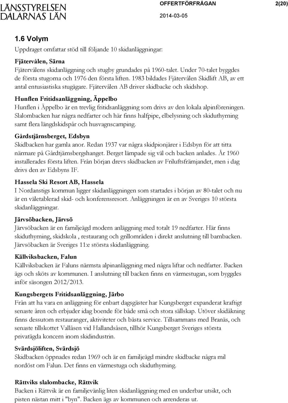 Hunflen Fritidsanläggning, Äppelbo Hunflen i Äppelbo är en trevlig fritidsanläggning som drivs av den lokala alpinföreningen.