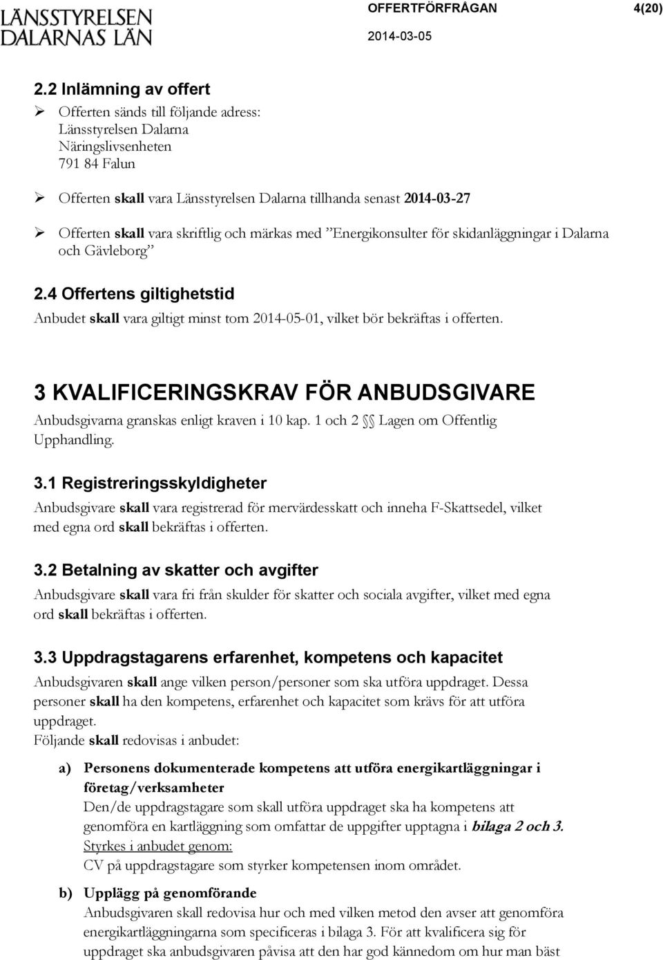 vara skriftlig och märkas med Energikonsulter för skidanläggningar i Dalarna och Gävleborg 2.4 Offertens giltighetstid Anbudet skall vara giltigt minst tom 2014-05-01, vilket bör bekräftas i offerten.