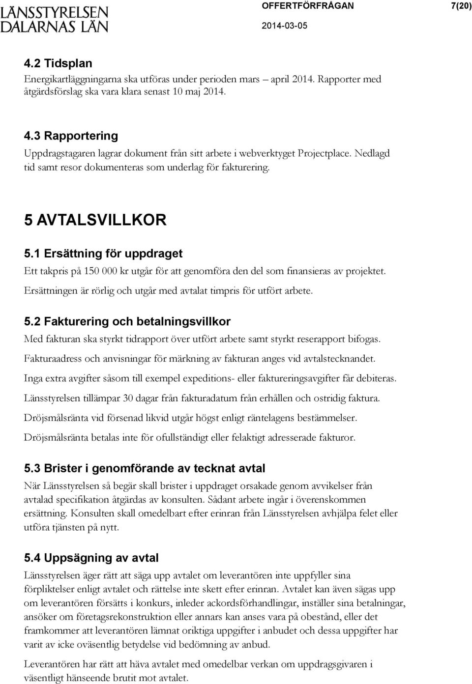 Ersättningen är rörlig och utgår med avtalat timpris för utfört arbete. 5.2 Fakturering och betalningsvillkor Med fakturan ska styrkt tidrapport över utfört arbete samt styrkt reserapport bifogas.