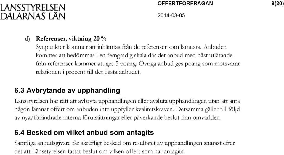 Övriga anbud ges poäng som motsvarar relationen i procent till det bästa anbudet. 6.