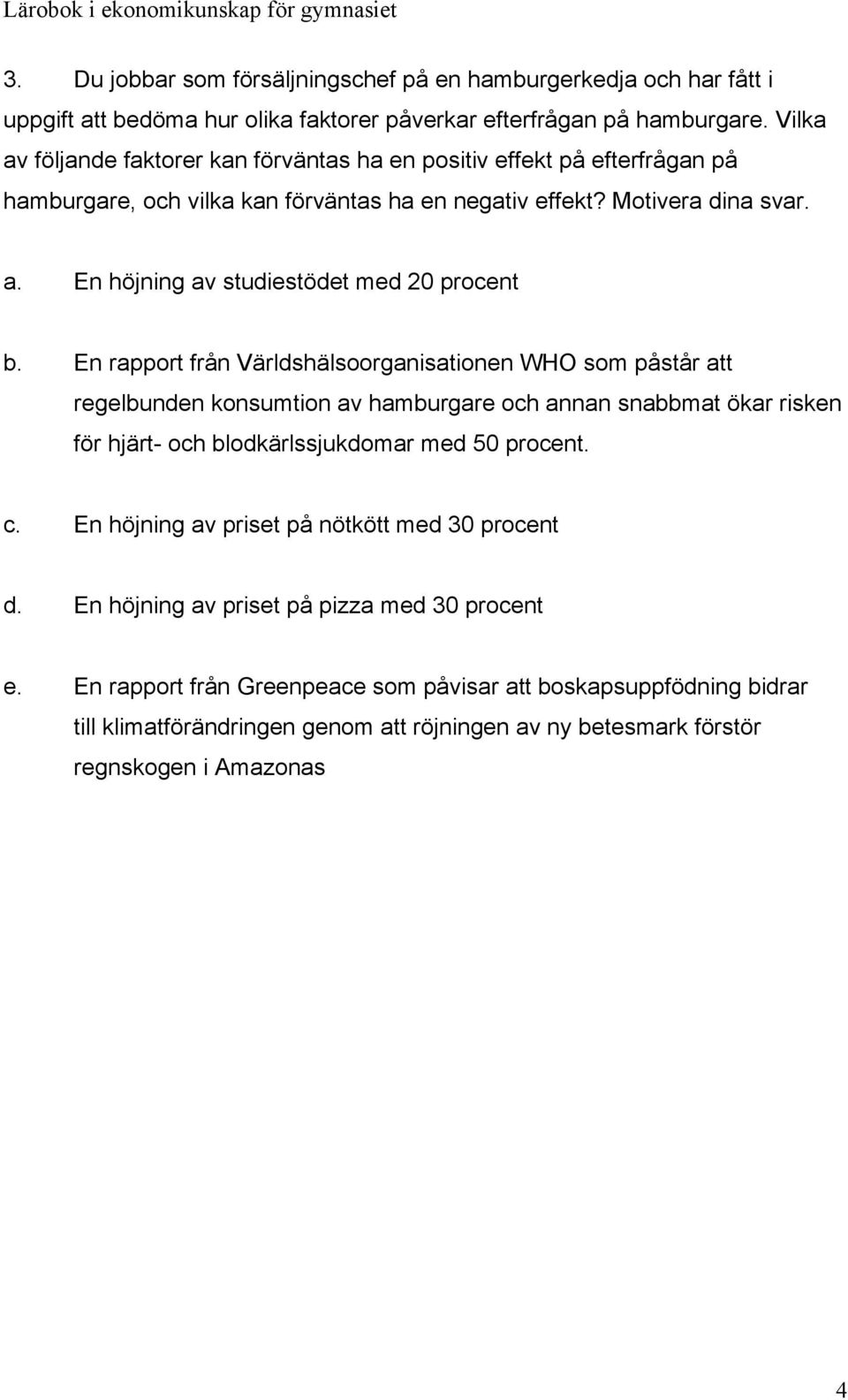 En rapport från Världshälsoorganisationen WHO som påstår att regelbunden konsumtion av hamburgare och annan snabbmat ökar risken för hjärt- och blodkärlssjukdomar med 50 procent. c.