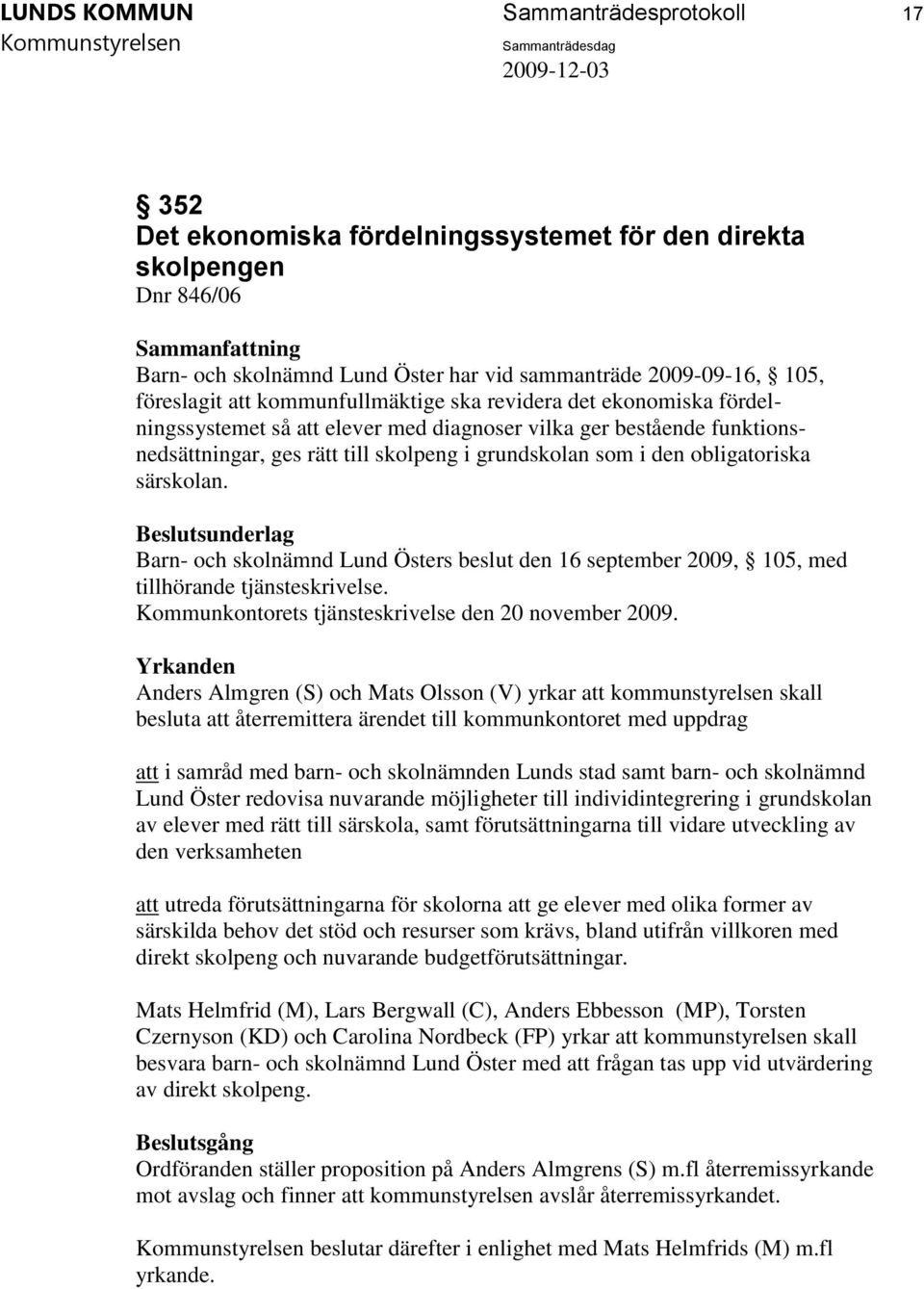 särskolan. Barn- och skolnämnd Lund Östers beslut den 16 september 2009, 105, med tillhörande tjänsteskrivelse. Kommunkontorets tjänsteskrivelse den 20 november 2009.