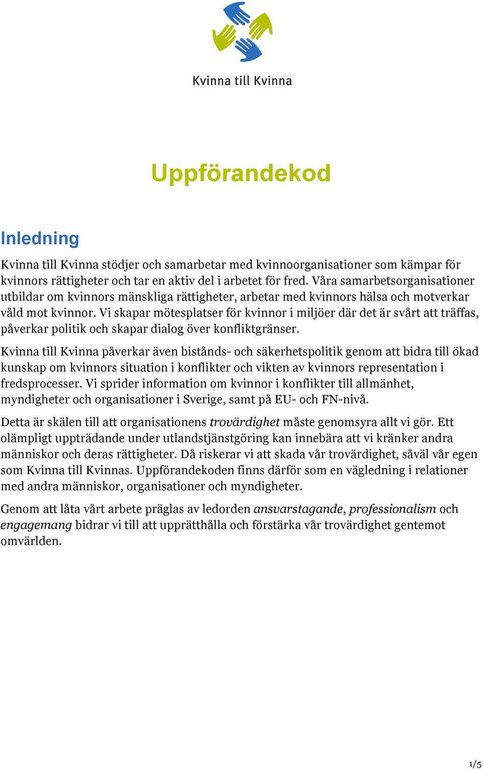 Vi skapar mötesplatser för kvinnor i miljöer där det är svårt att träffas, påverkar politik och skapar dialog över konfliktgränser.