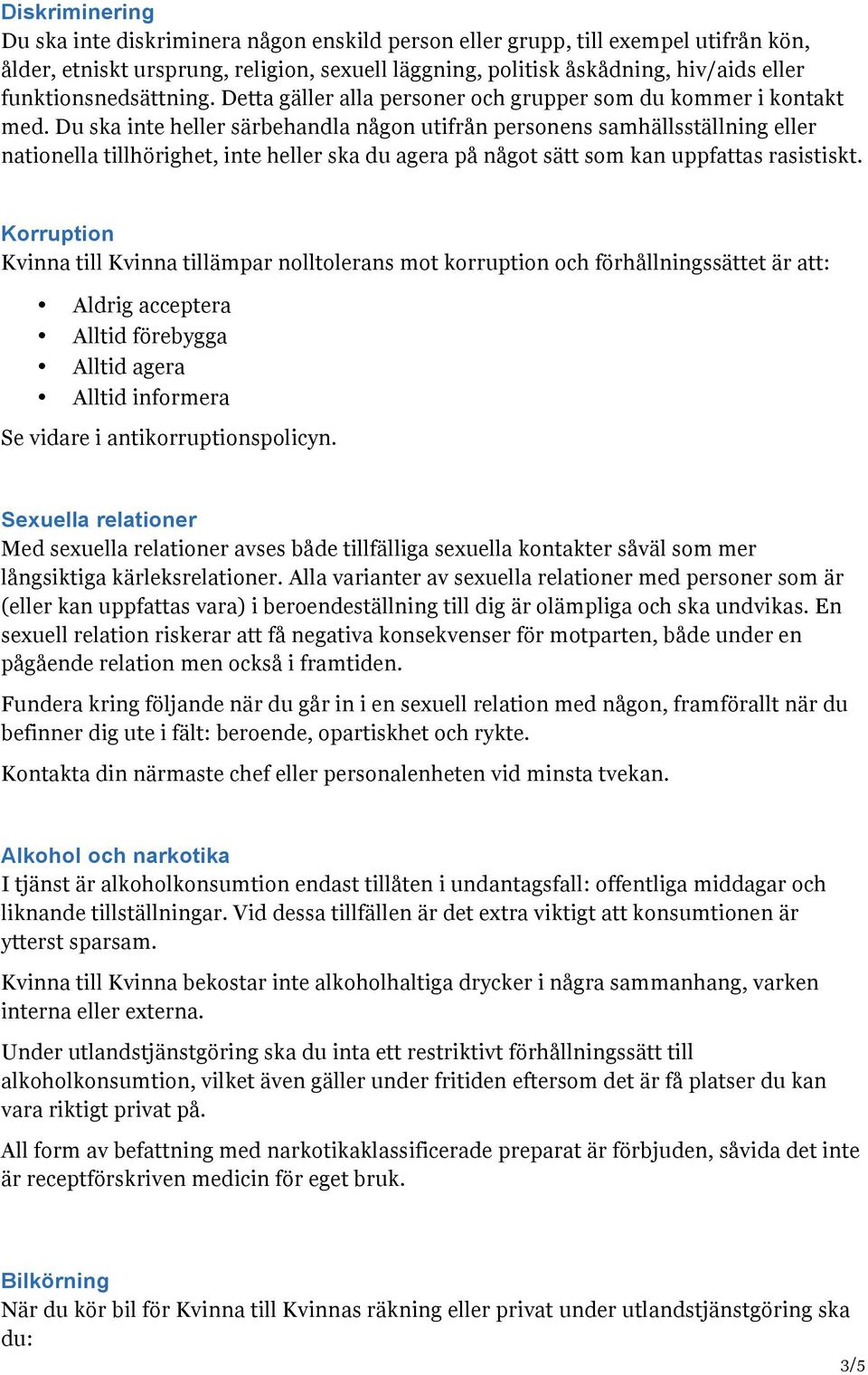 Du ska inte heller särbehandla någon utifrån personens samhällsställning eller nationella tillhörighet, inte heller ska du agera på något sätt som kan uppfattas rasistiskt.