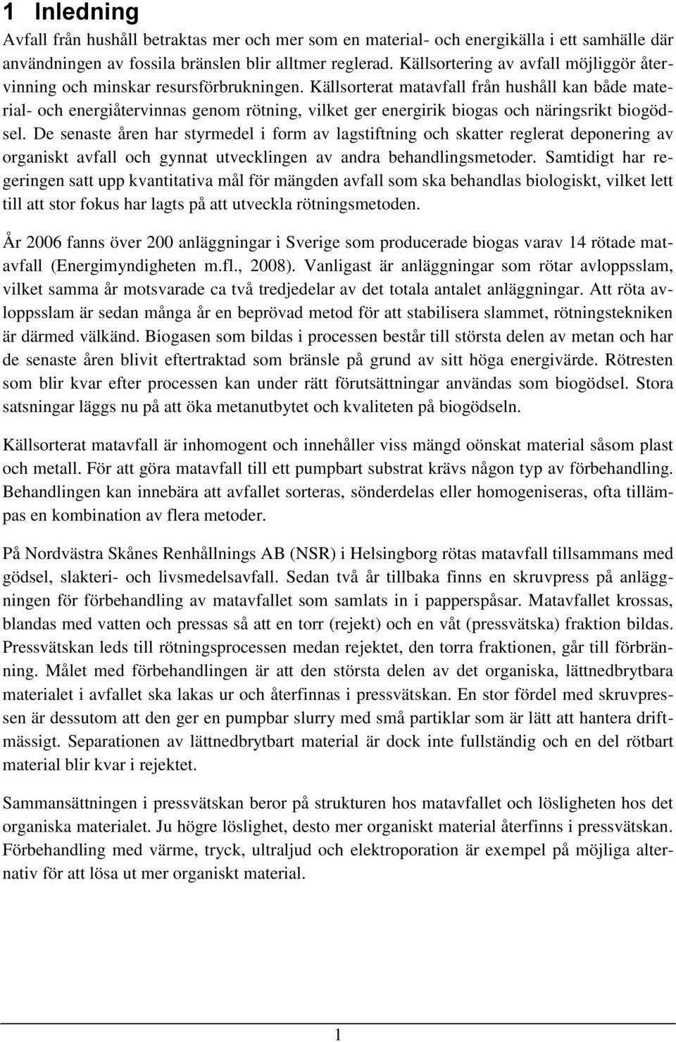 Källsorterat matavfall från hushåll kan både material- och energiåtervinnas genom rötning, vilket ger energirik biogas och näringsrikt biogödsel.