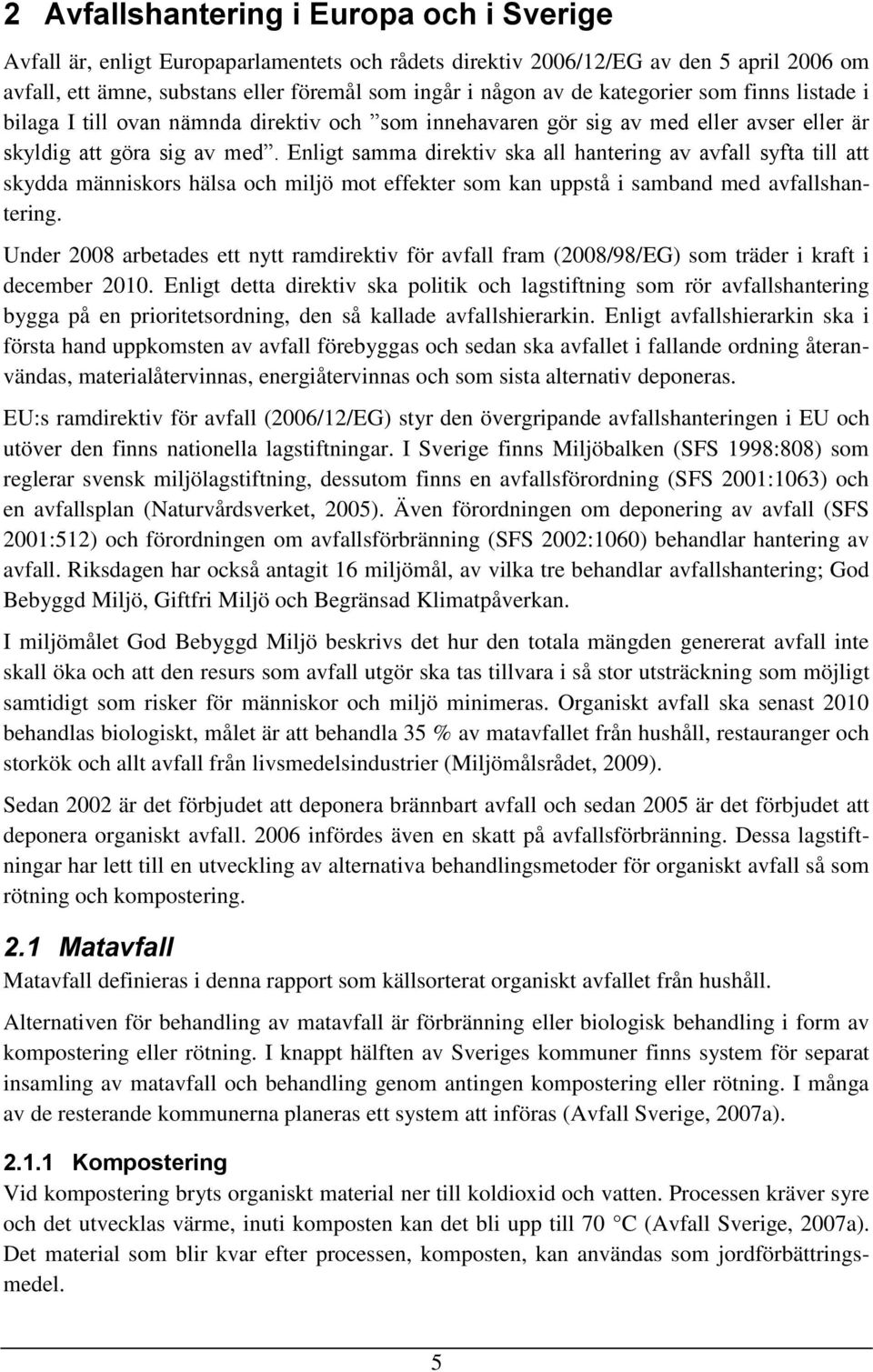 Enligt samma direktiv ska all hantering av avfall syfta till att skydda människors hälsa och miljö mot effekter som kan uppstå i samband med avfallshantering.