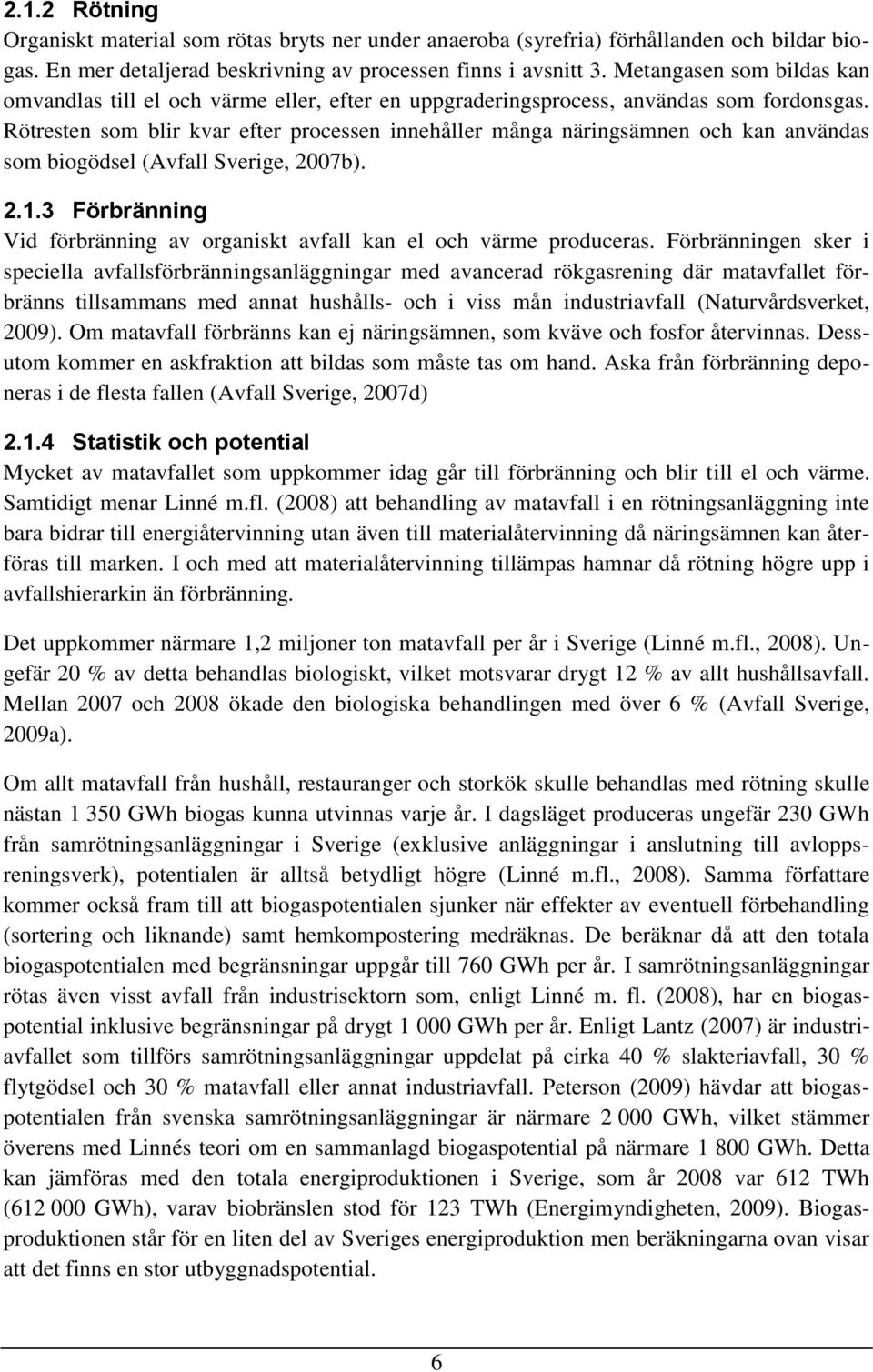 Rötresten som blir kvar efter processen innehåller många näringsämnen och kan användas som biogödsel (Avfall Sverige, 2007b). 2.1.