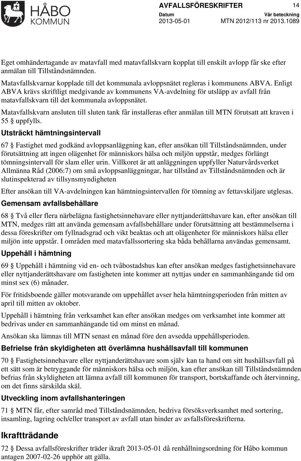 Enligt ABVA krävs skriftligt medgivande av kommunens VA-avdelning för utsläpp av avfall från matavfallskvarn till det kommunala avloppsnätet.