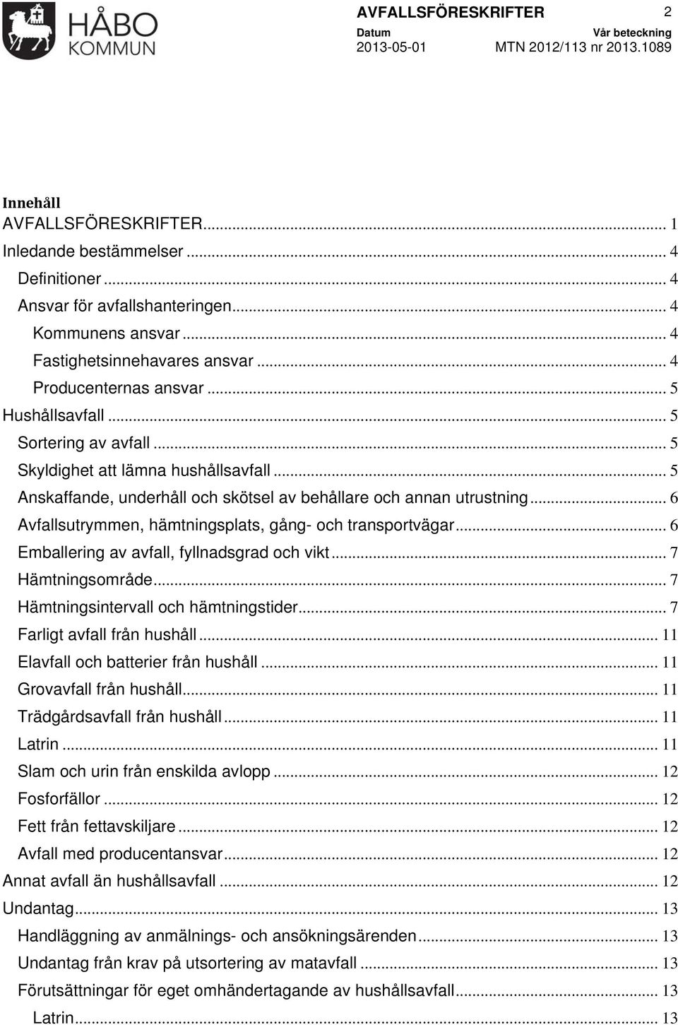 .. 6 Avfallsutrymmen, hämtningsplats, gång- och transportvägar... 6 Emballering av avfall, fyllnadsgrad och vikt... 7 Hämtningsområde... 7 Hämtningsintervall och hämtningstider.