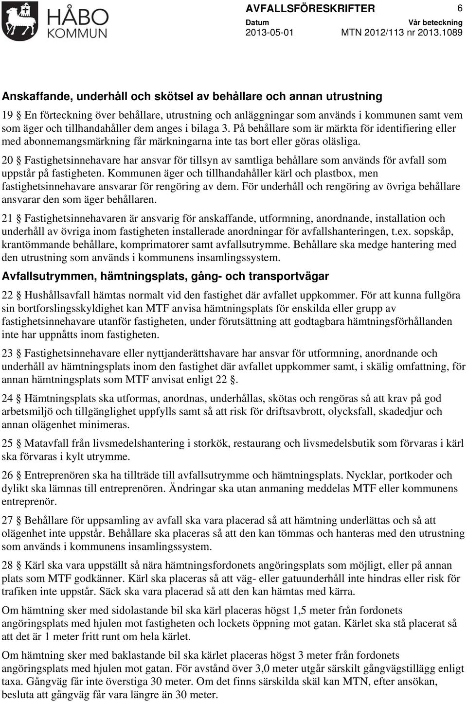 20 Fastighetsinnehavare har ansvar för tillsyn av samtliga behållare som används för avfall som uppstår på fastigheten.