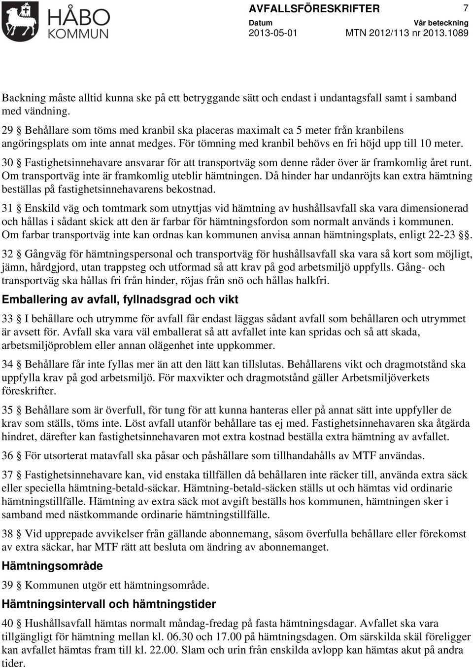 30 Fastighetsinnehavare ansvarar för att transportväg som denne råder över är framkomlig året runt. Om transportväg inte är framkomlig uteblir hämtningen.