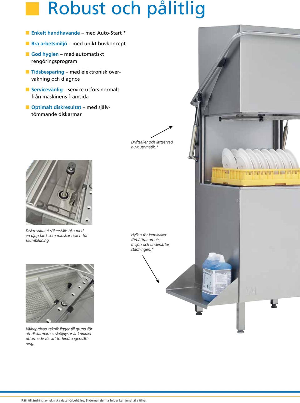 * Diskresultatet säkerställs bl.a med en djup tank som minskar risken för skumbildning. Hyllan för kemikalier förbättrar arbetsmiljön och underlättar städningen.