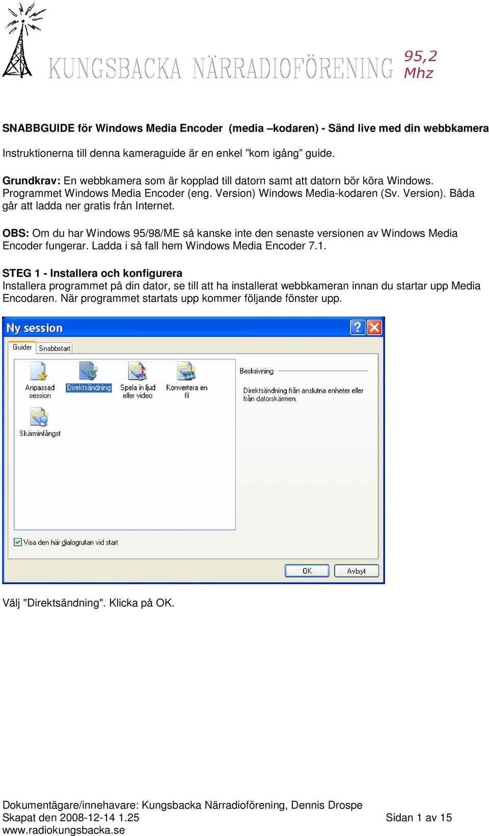 OBS: Om du har Windows 95/98/ME så kanske inte den senaste versionen av Windows Media Encoder fungerar. Ladda i så fall hem Windows Media Encoder 7.1.