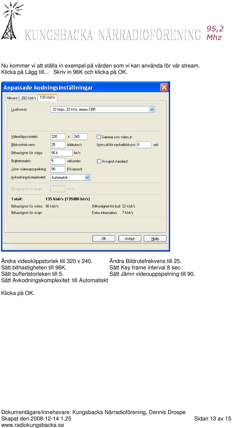 Sätt bithastigheten till 96K. Sätt Key frame interval 8 sec. Sätt buffertstorleken till 5.