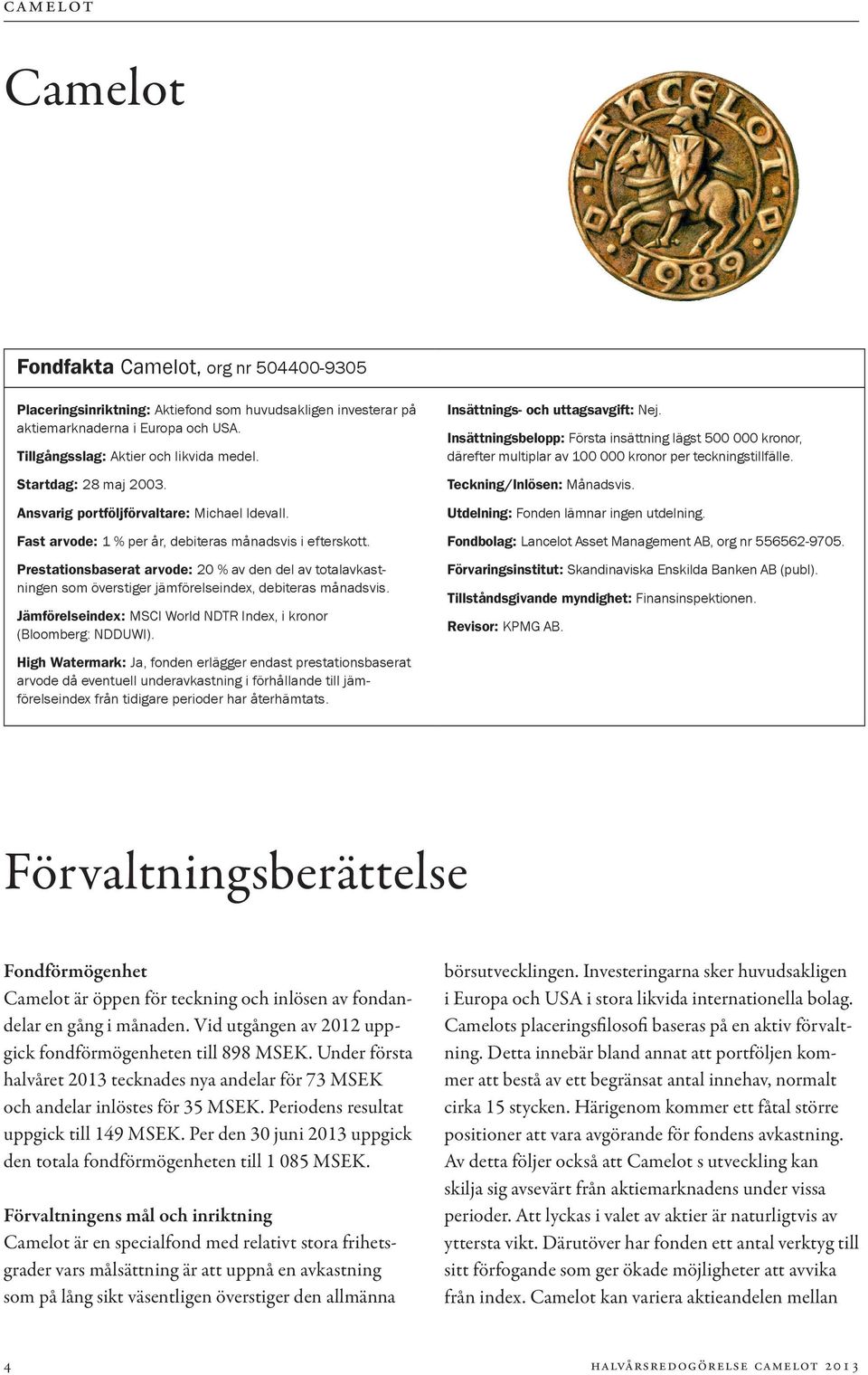 Prestationsbaserat arvode: 20 % av den del av totalavkastningen som överstiger jämförelseindex, debiteras månadsvis. Jämförelseindex: MSCI World NDTR Index, i kronor (Bloomberg: NDDUWI).