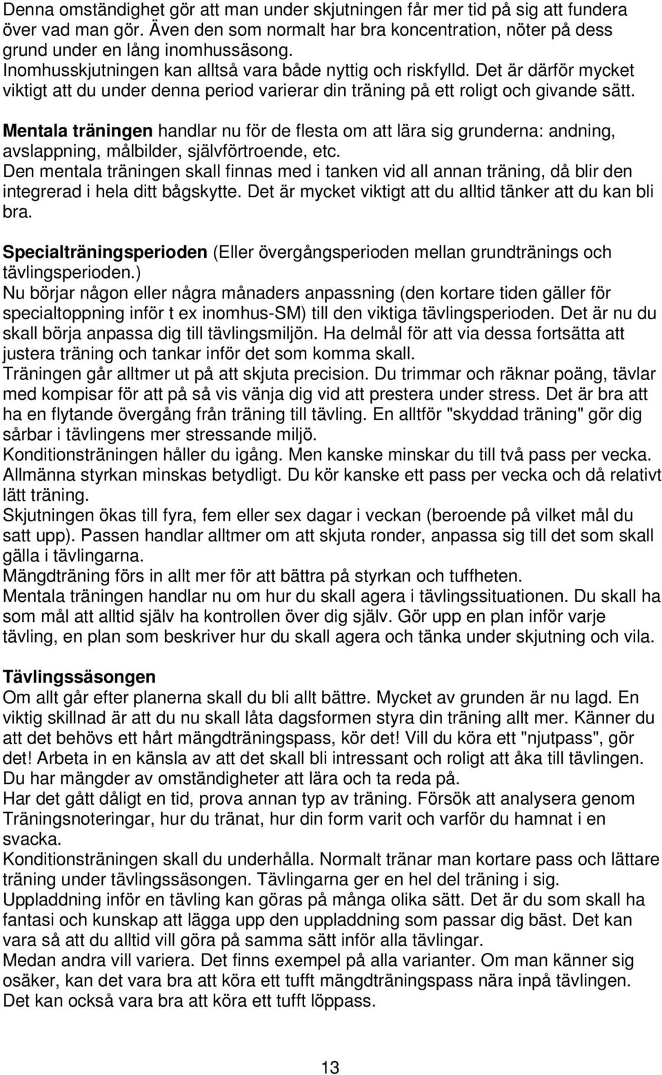 Mentala träningen handlar nu för de flesta om att lära sig grunderna: andning, avslappning, målbilder, självförtroende, etc.