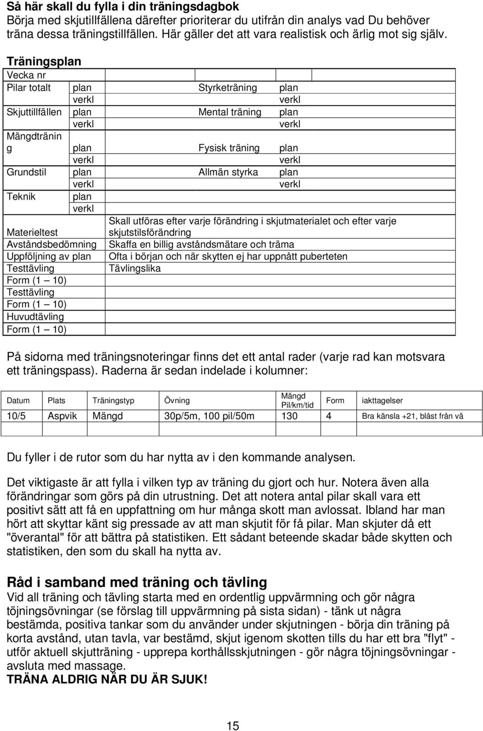 Träningsplan Vecka nr Pilar totalt plan plan Skjuttillfällen plan Mental träning plan Mängdtränin g plan Fysisk träning plan Grundstil plan Allmän styrka plan Teknik plan Skall utföras efter varje