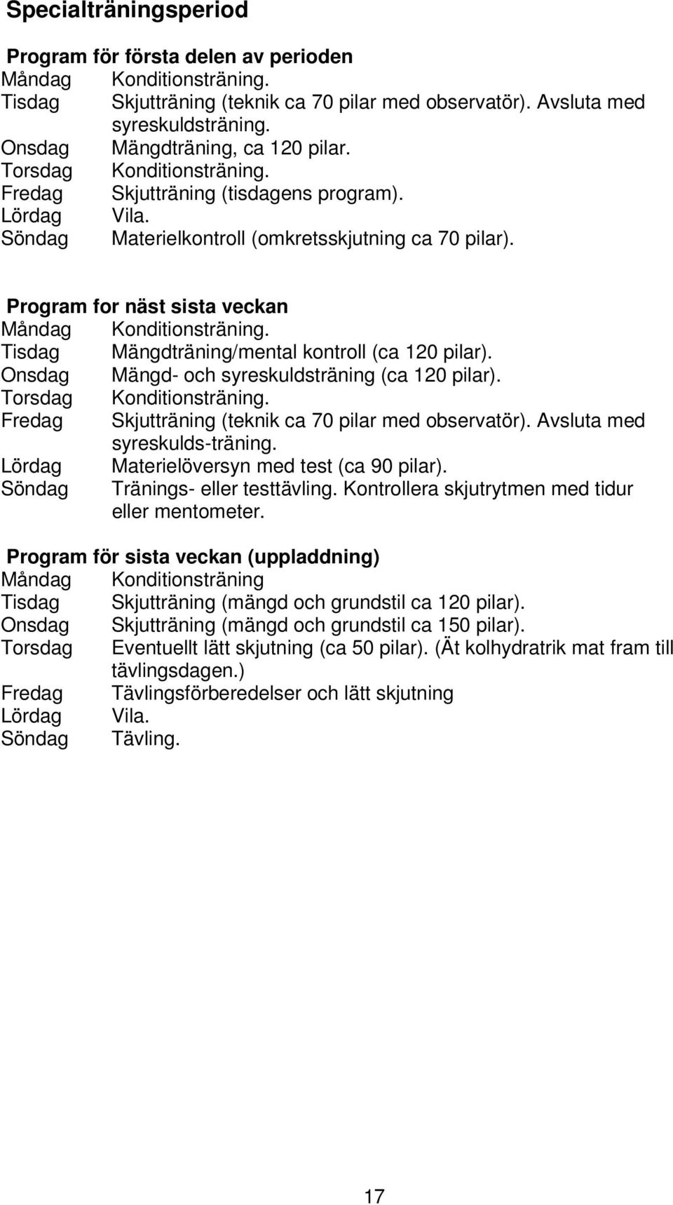 Program for näst sista veckan Måndag Konditionsträning. Tisdag Mängdträning/mental kontroll (ca 120 pilar). Onsdag Mängd- och syreskuldsträning (ca 120 pilar). Torsdag Konditionsträning.