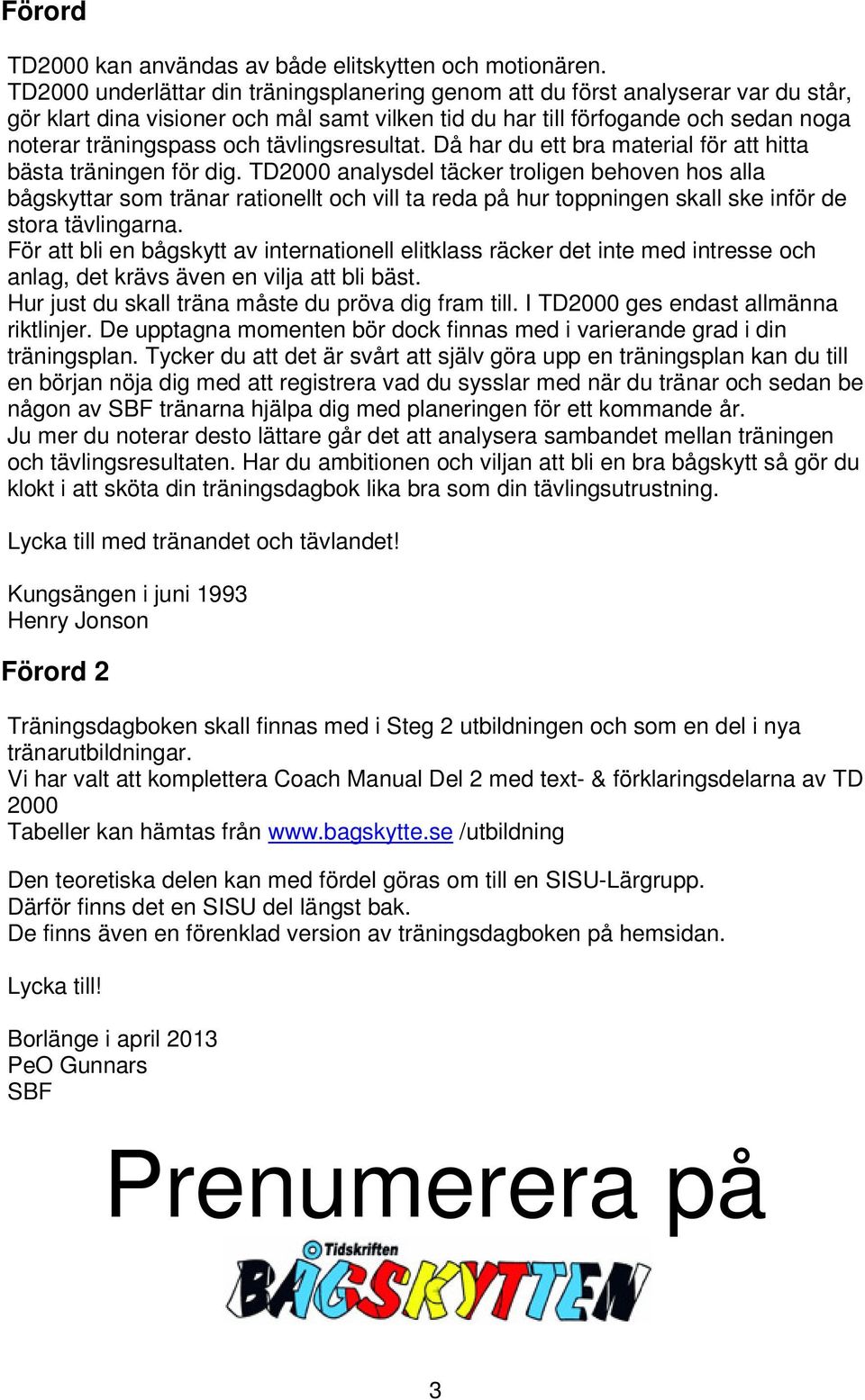 tävlingsresultat. Då har du ett bra material för att hitta bästa träningen för dig.