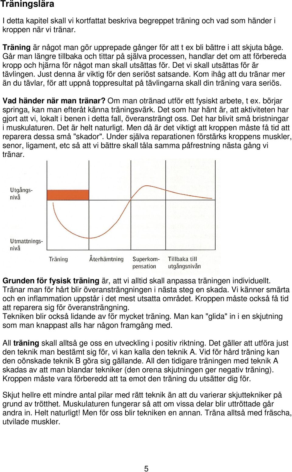 Går man längre tillbaka och tittar på själva processen, handlar det om att förbereda kropp och hjärna för något man skall utsättas för. Det vi skall utsättas för är tävlingen.