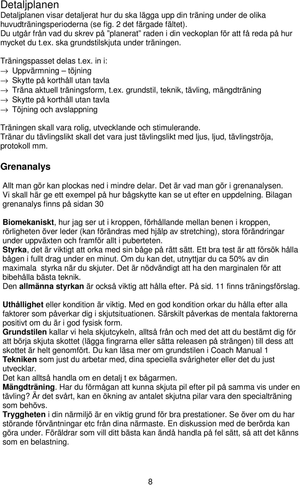 ex. grundstil, teknik, tävling, mängdträning Skytte på korthåll utan tavla Töjning och avslappning Träningen skall vara rolig, utvecklande och stimulerande.