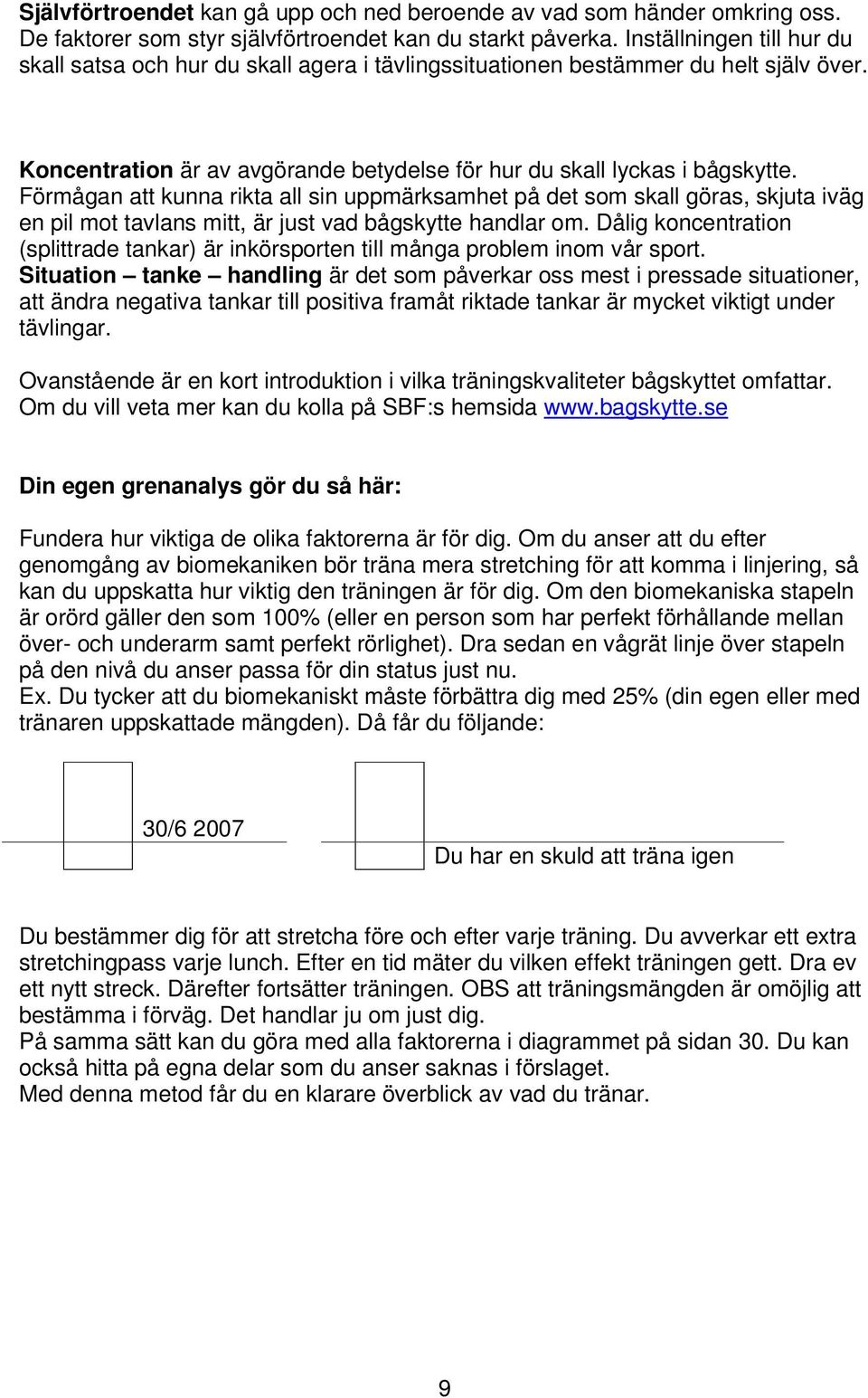 Förmågan att kunna rikta all sin uppmärksamhet på det som skall göras, skjuta iväg en pil mot tavlans mitt, är just vad bågskytte handlar om.