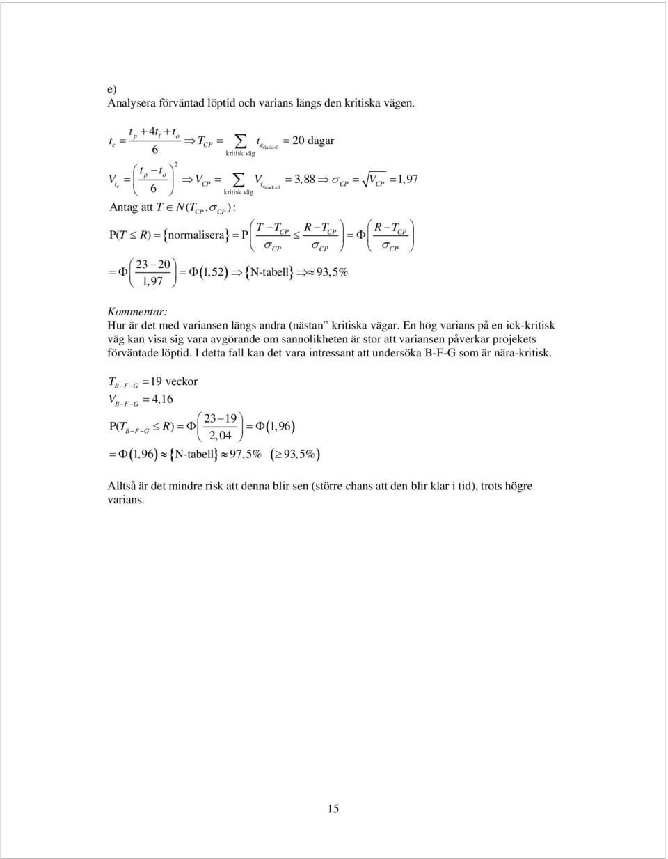 σp σp 3 =Φ =Φ( 1,5) { N-abell} 93,5% 1, 97 Kommenar: Hur är de med variansen längs andra (näsan kriiska vägar.