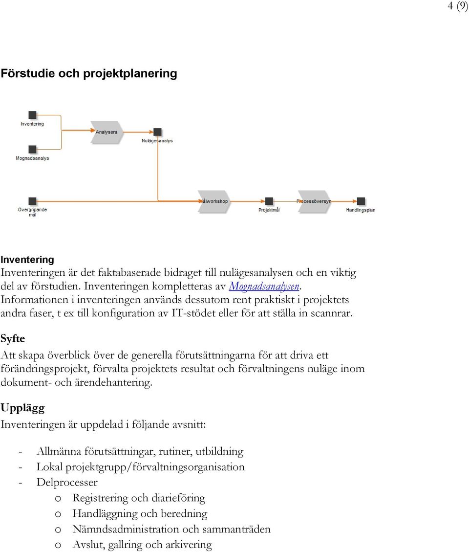 Att skapa överblick över de generella förutsättningarna för att driva ett förändringsprojekt, förvalta projektets resultat och förvaltningens nuläge inom dokument- och ärendehantering.