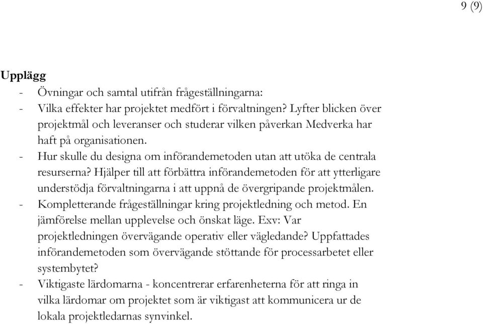 Hjälper till att förbättra införandemetoden för att ytterligare understödja förvaltningarna i att uppnå de övergripande projektmålen. - Kompletterande frågeställningar kring projektledning och metod.