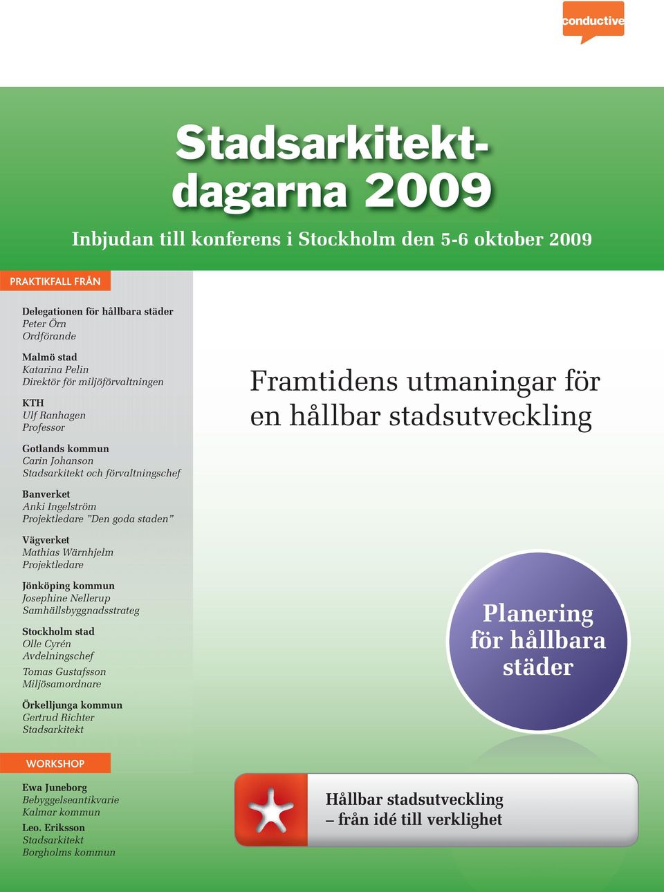 Projektledare Den goda staden Vägverket Mathias Wärnhjelm Projektledare Jönköping kommun Josephine Nellerup Samhällsbyggnadsstrateg Olle Cyrén Avdelningschef Tomas Gustafsson