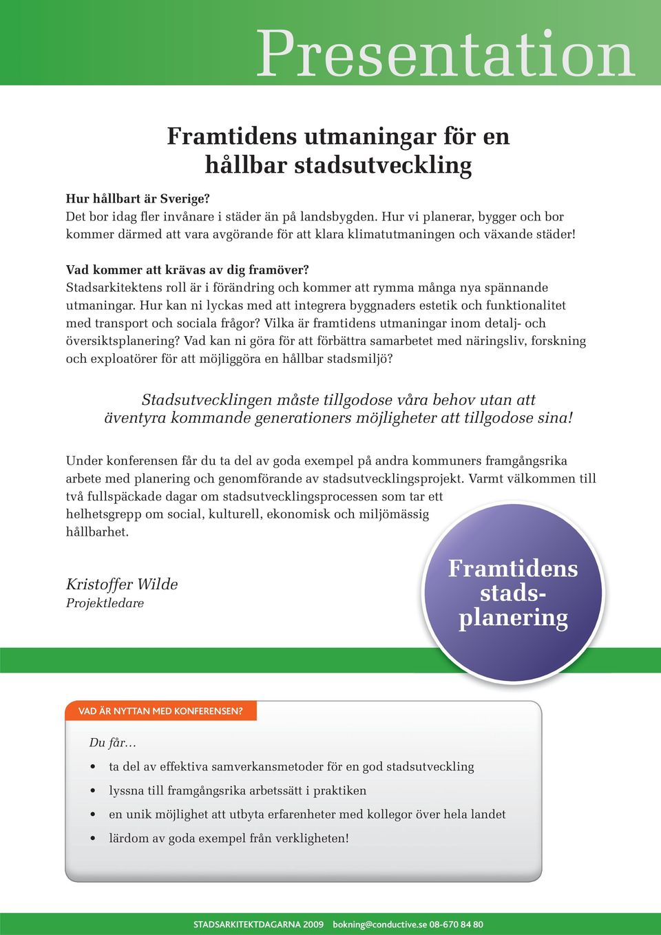 ens roll är i förändring och kommer att rymma många nya spännande utmaningar. Hur kan ni lyckas med att integrera byggnaders estetik och funktionalitet med transport och sociala frågor?