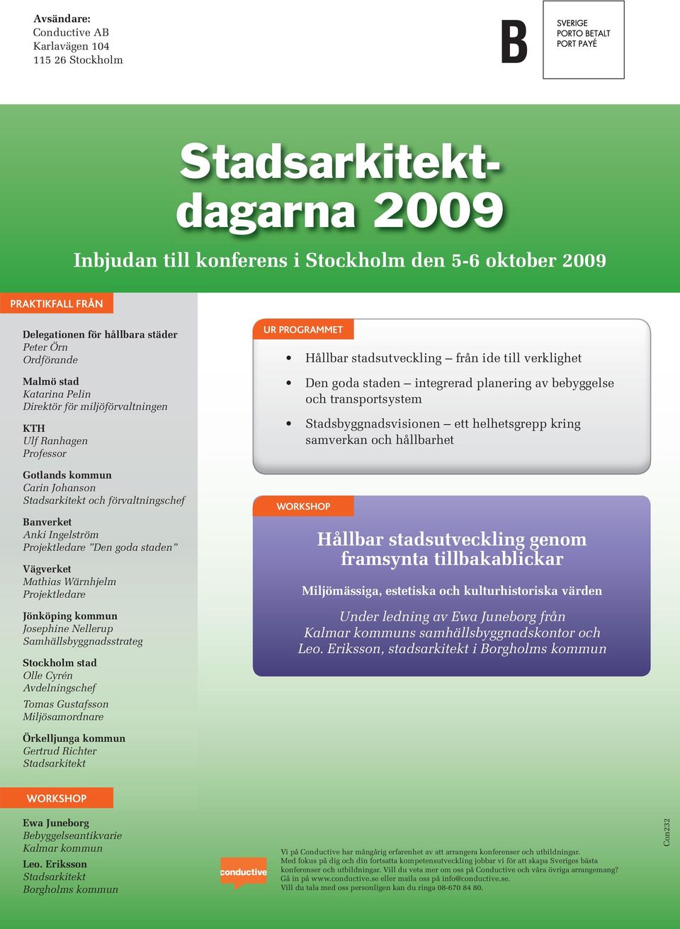 Vägverket Mathias Wärnhjelm Projektledare Jönköping kommun Josephine Nellerup Samhällsbyggnadsstrateg Olle Cyrén Avdelningschef Tomas Gustafsson Miljösamordnare UR PROGRAMMET Hållbar stadsutveckling