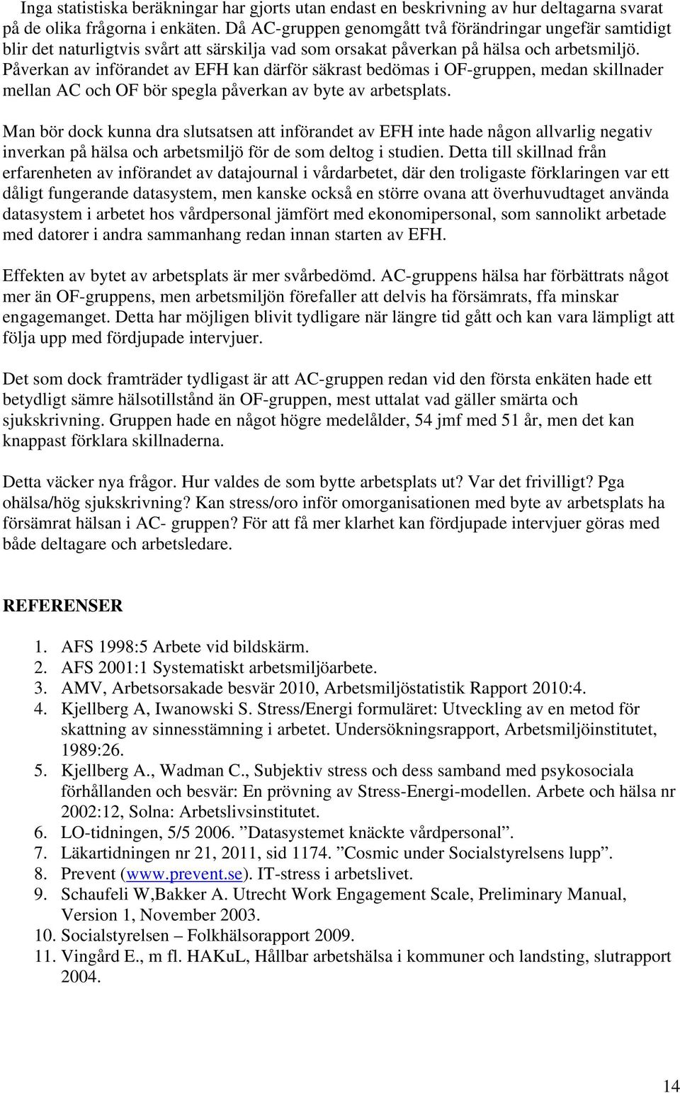 Påverkan av införandet av EFH kan därför säkrast bedömas i OF-gruppen, medan skillnader mellan AC och OF bör spegla påverkan av byte av arbetsplats.