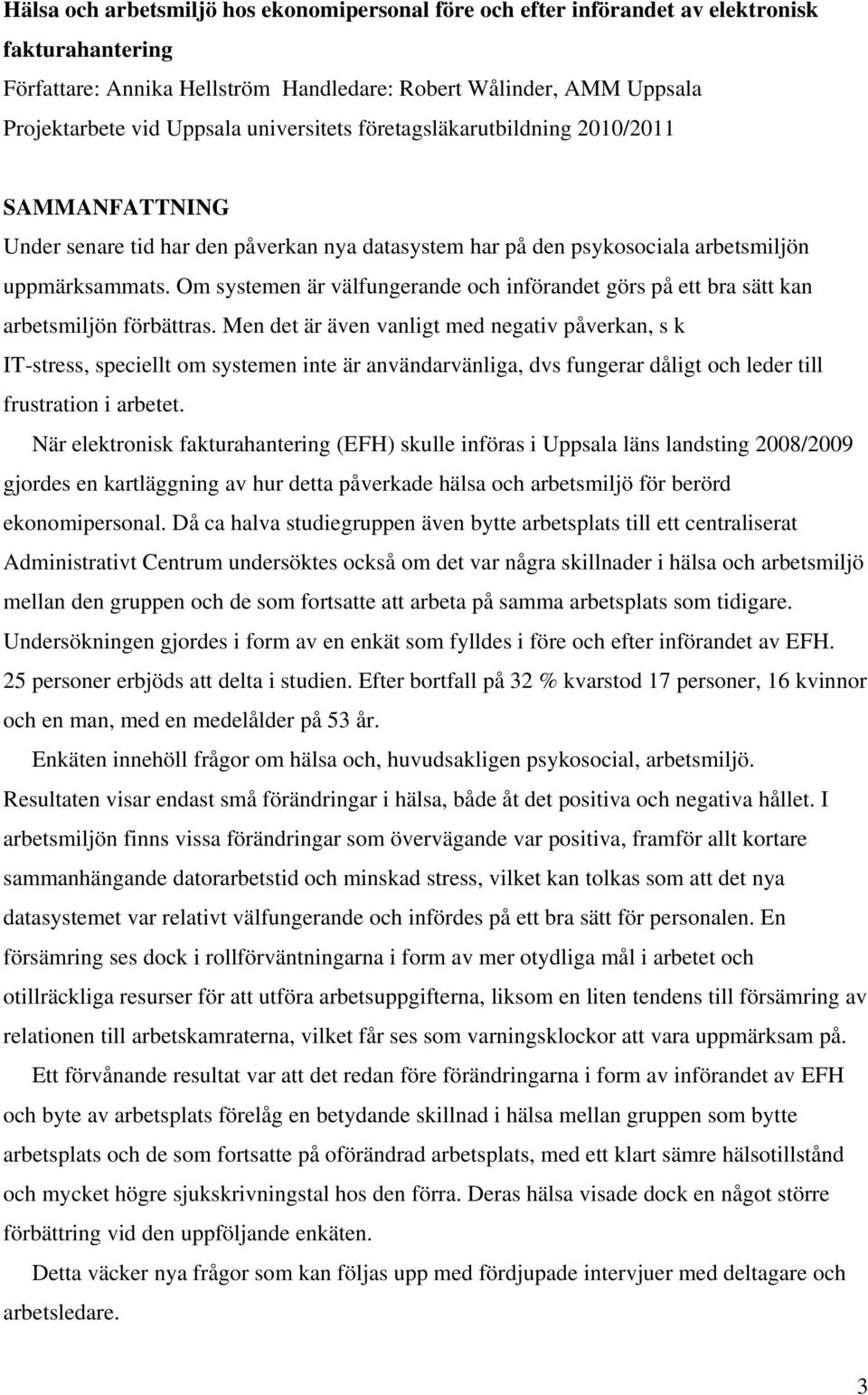 Om systemen är välfungerande och införandet görs på ett bra sätt kan arbetsmiljön förbättras.