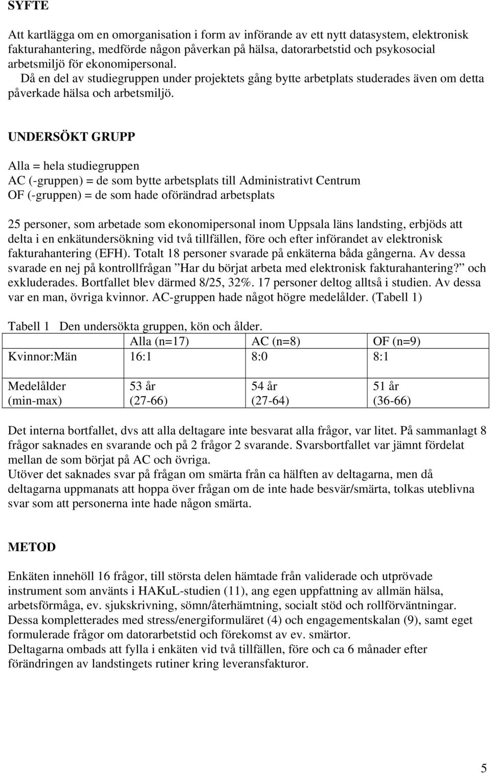 UNDERSÖKT GRUPP Alla = hela studiegruppen AC (-gruppen) = de som bytte arbetsplats till Administrativt Centrum OF (-gruppen) = de som hade oförändrad arbetsplats 25 personer, som arbetade som