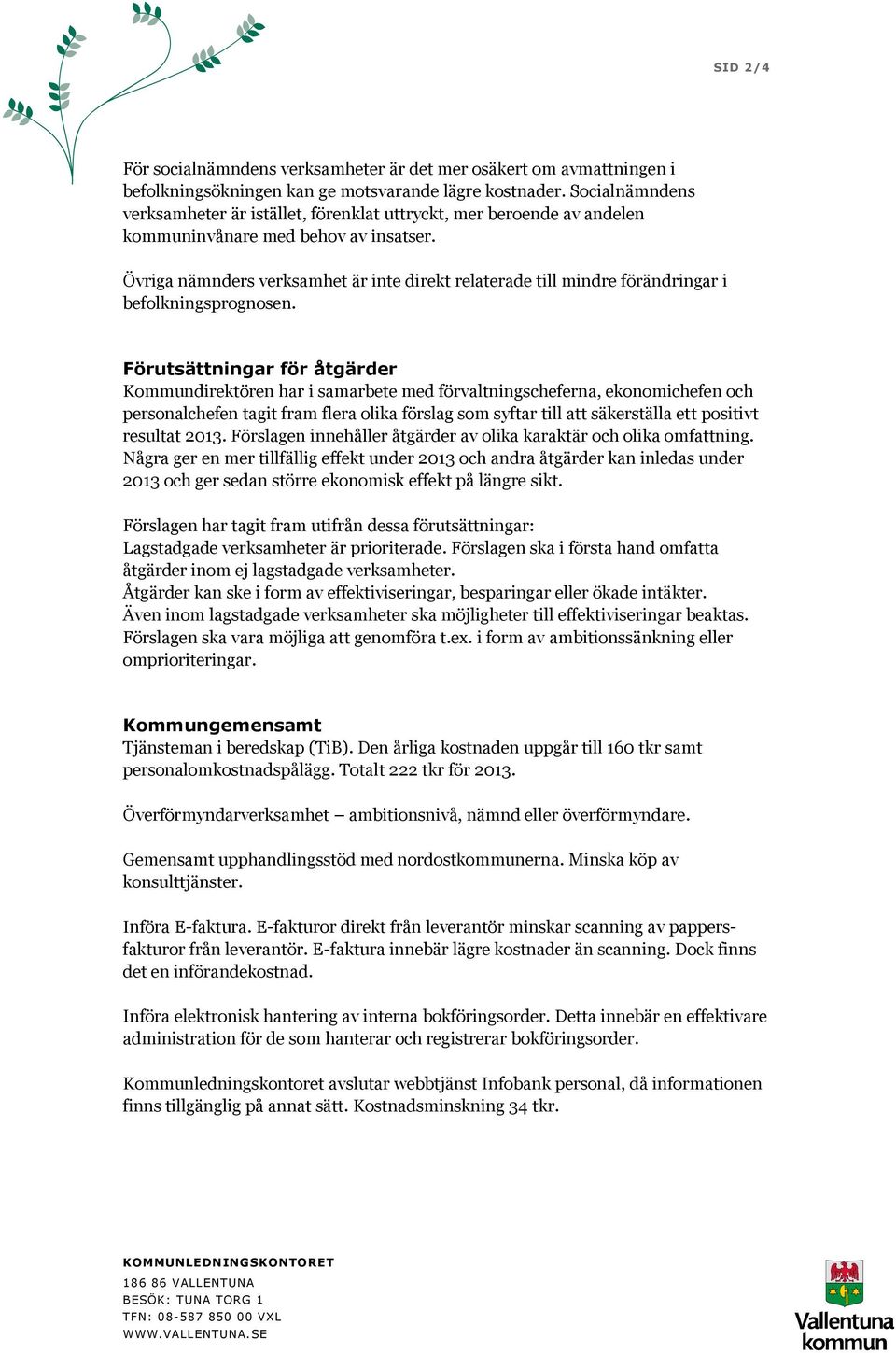 Övriga nämnders verksamhet är inte direkt relaterade till mindre förändringar i befolkningsprognosen.