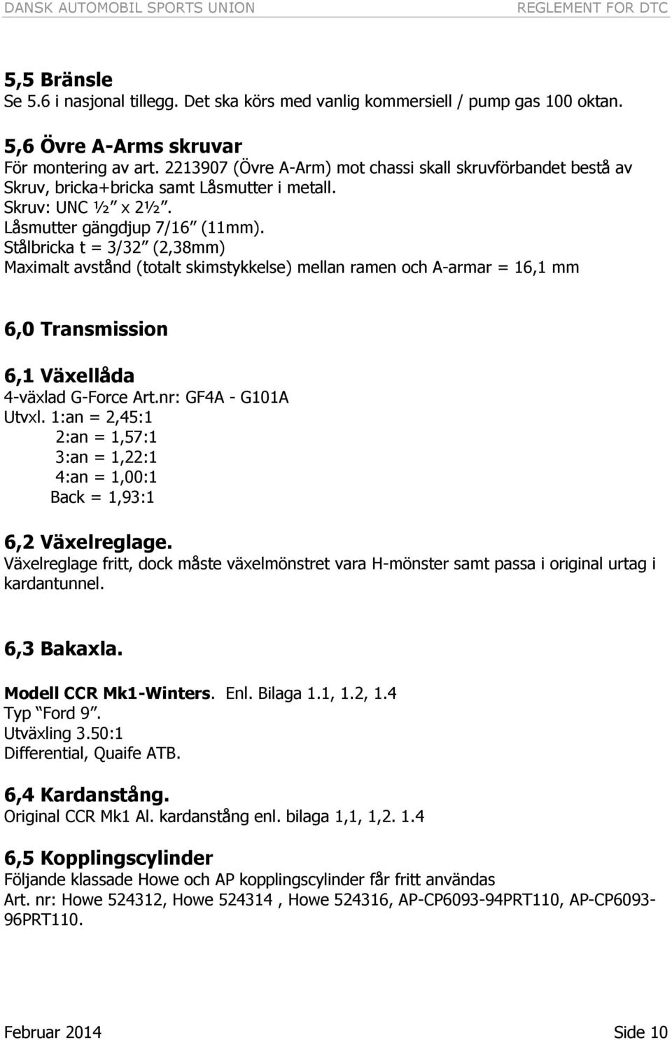 Stålbricka t = 3/32 (2,38mm) Maximalt avstånd (totalt skimstykkelse) mellan ramen och A-armar = 16,1 mm 6,0 Transmission 6,1 Växellåda 4-växlad G-Force Art.nr: GF4A - G101A Utvxl.