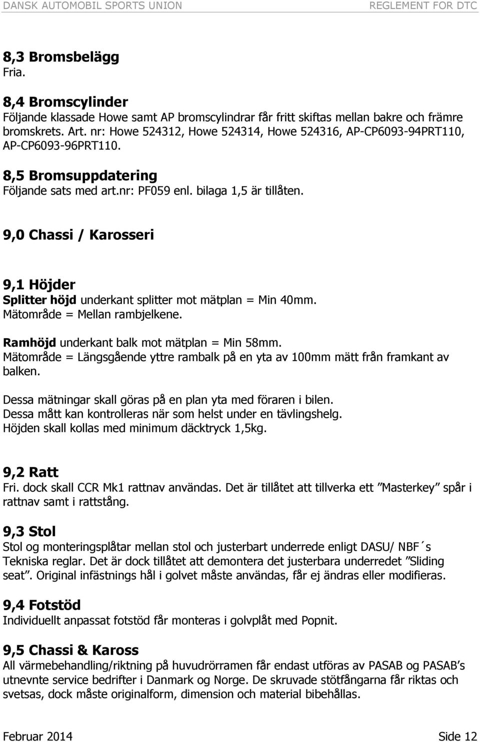 9,0 Chassi / Karosseri 9,1 Höjder Splitter höjd underkant splitter mot mätplan = Min 40mm. Mätområde = Mellan rambjelkene. Ramhöjd underkant balk mot mätplan = Min 58mm.